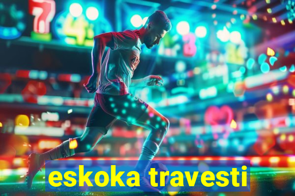 eskoka travesti